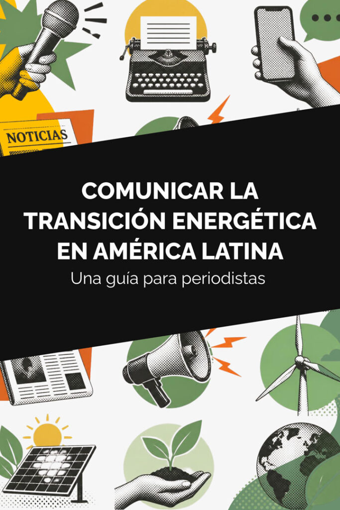 Comunicar la transición energética en América Latina: una guía para periodistas